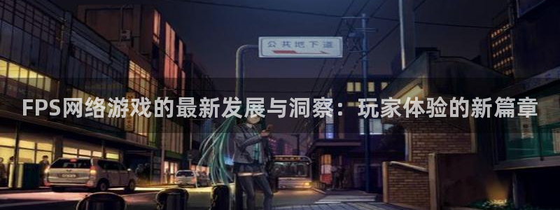 蓝冠娱乐app：FPS网络游戏的最新发展与洞察：玩家体验的新
