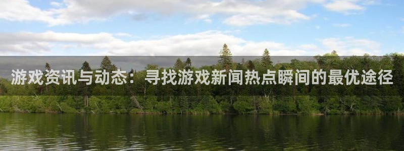 蓝冠娱乐下载链接：游戏资讯与动态：寻找游戏新闻热点瞬间的最优