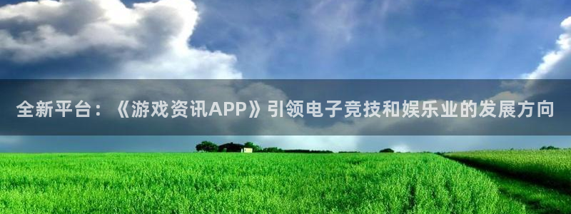 蓝冠娱乐测速：全新平台：《游戏资讯APP》引领电子竞技和娱乐